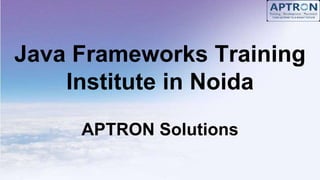 Java Frameworks Training
Institute in Noida
APTRON Solutions
 