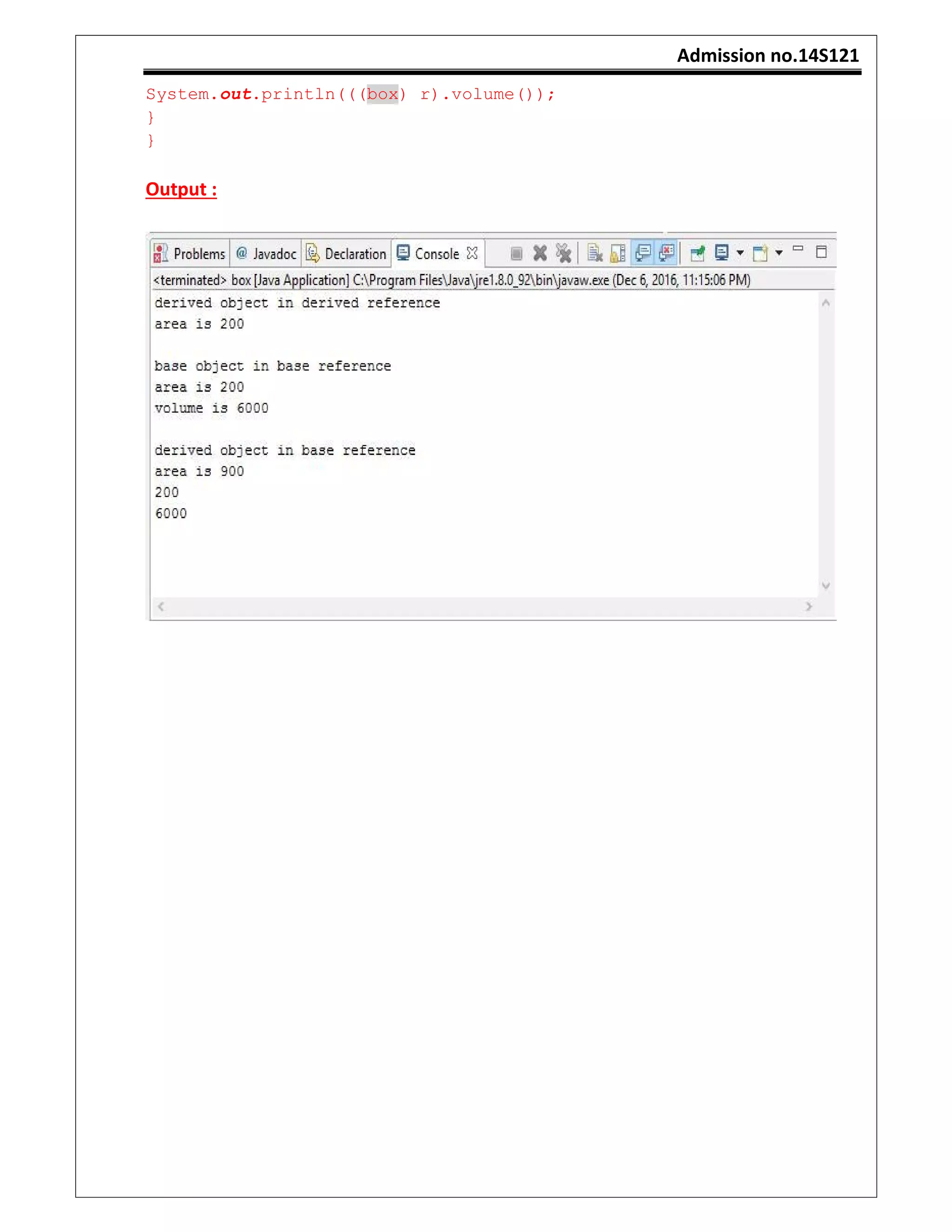 Admission no.14S121
System.out.println(((box) r).volume());
}
}
Output :
 