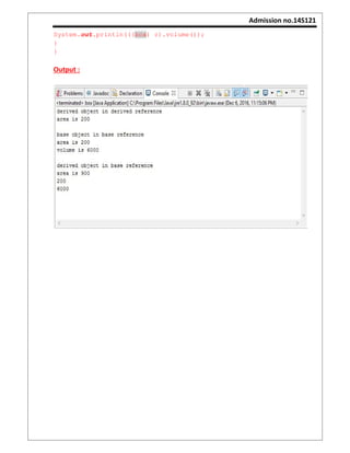 Admission no.14S121
System.out.println(((box) r).volume());
}
}
Output :
 