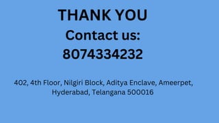 THANK YOU
Contact us:
8074334232
402, 4th Floor, Nilgiri Block, Aditya Enclave, Ameerpet,
Hyderabad, Telangana 500016