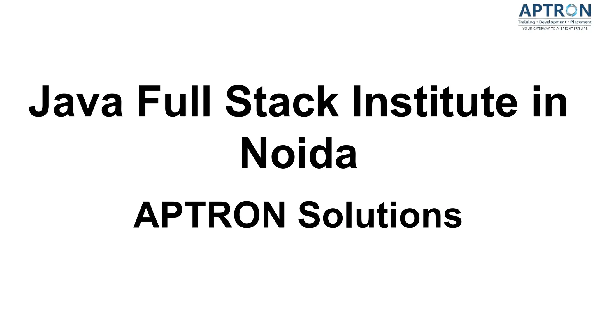 Java Full Stack Institute in
Noida
APTRON Solutions
 