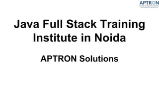 Java Full Stack Training
Institute in Noida
APTRON Solutions
 
