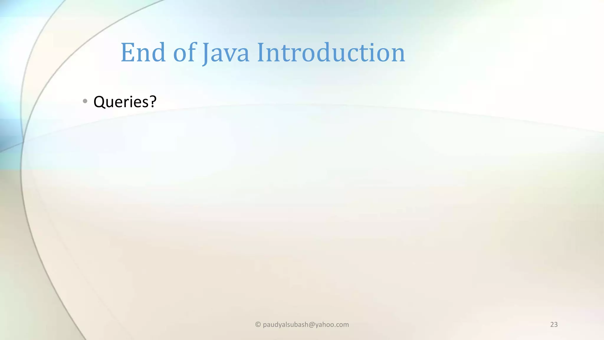 • Queries?
End of Java Introduction
© paudyalsubash@yahoo.com 23
 