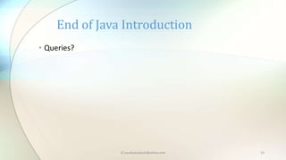 • Queries?
End of Java Introduction
© paudyalsubash@yahoo.com 23
 