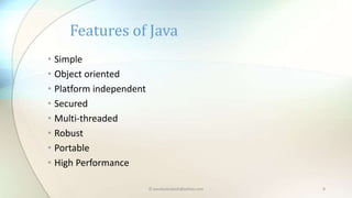 • Simple
• Object oriented
• Platform independent
• Secured
• Multi-threaded
• Robust
• Portable
• High Performance
Features of Java
© paudyalsubash@yahoo.com 8
 
