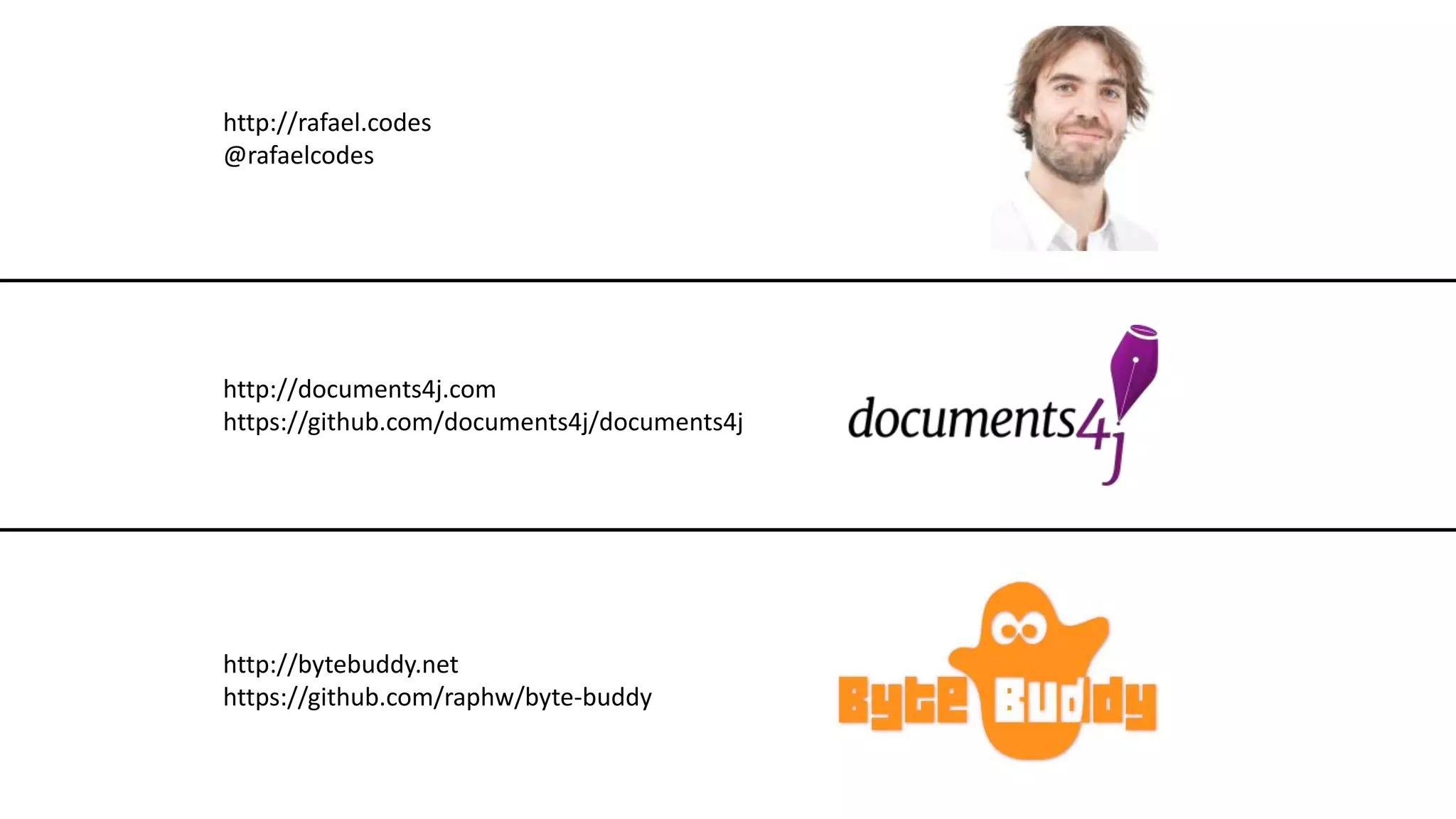 http://rafael.codes
@rafaelcodes
http://documents4j.com
https://github.com/documents4j/documents4j
http://bytebuddy.net
https://github.com/raphw/byte-buddy
 