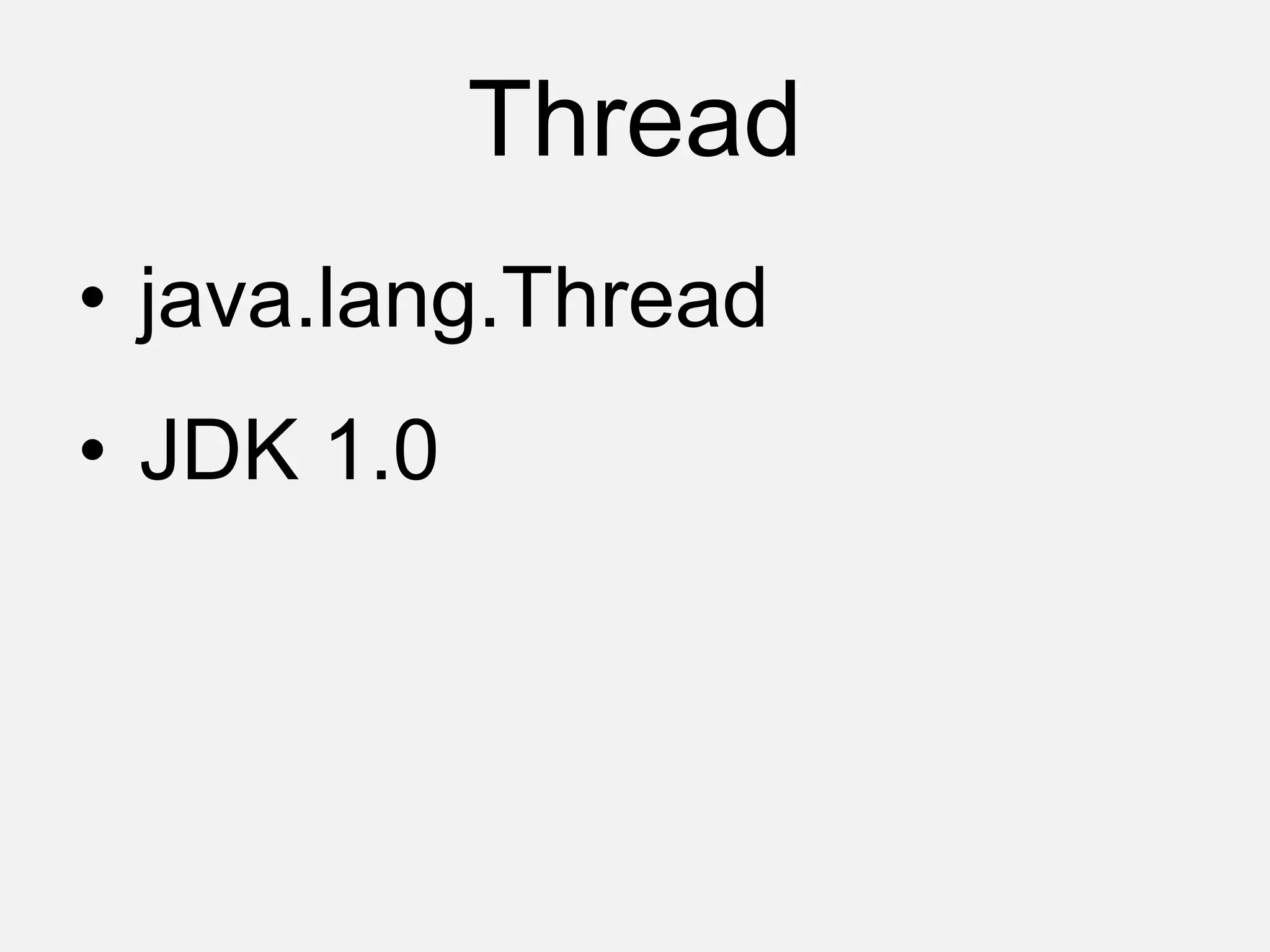 Thread
• java.lang.Thread
• JDK 1.0
 