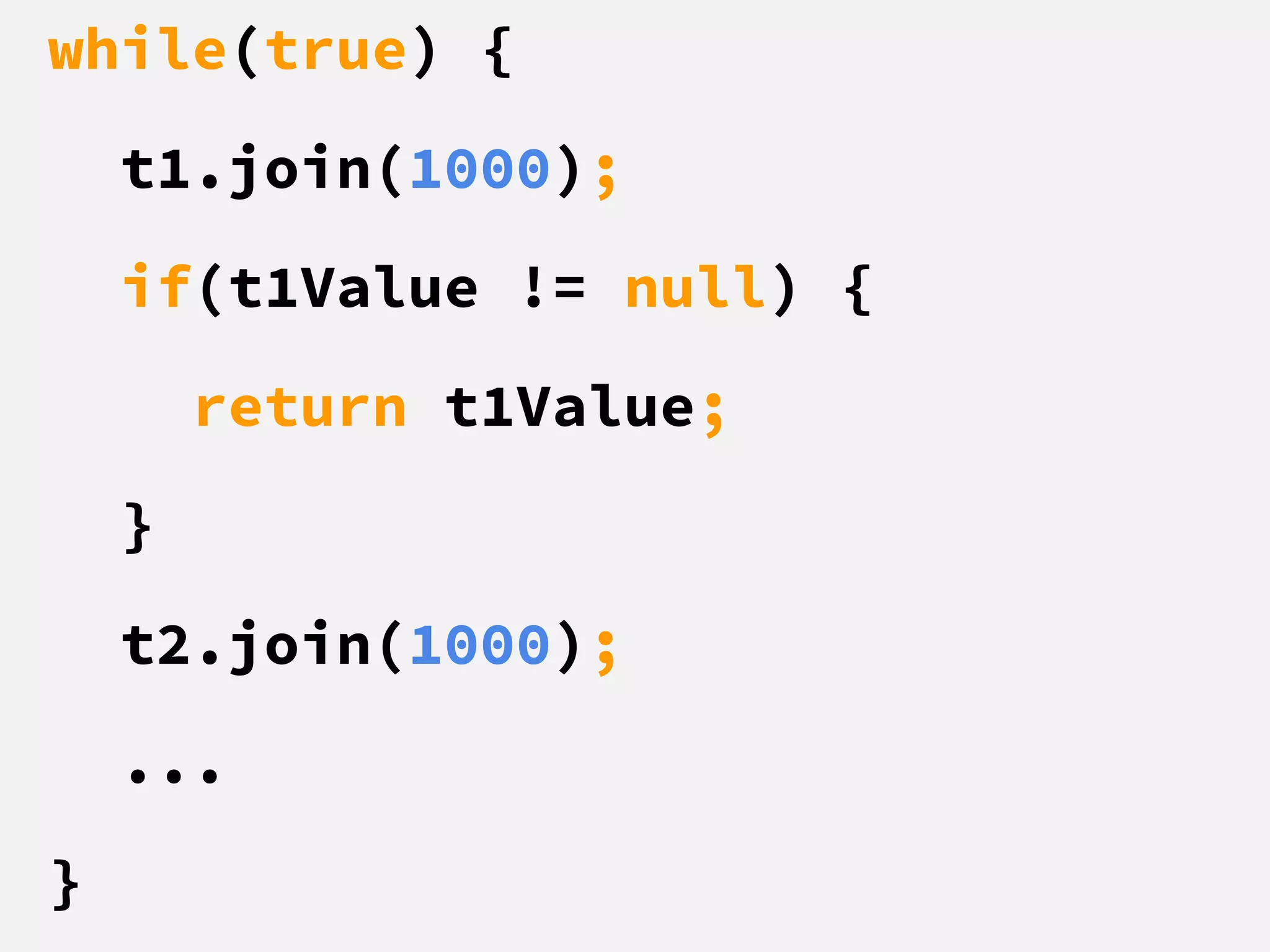 while(true) {
t1.join(1000);
if(t1Value != null) {
return t1Value;
}
t2.join(1000);
...
}
 
