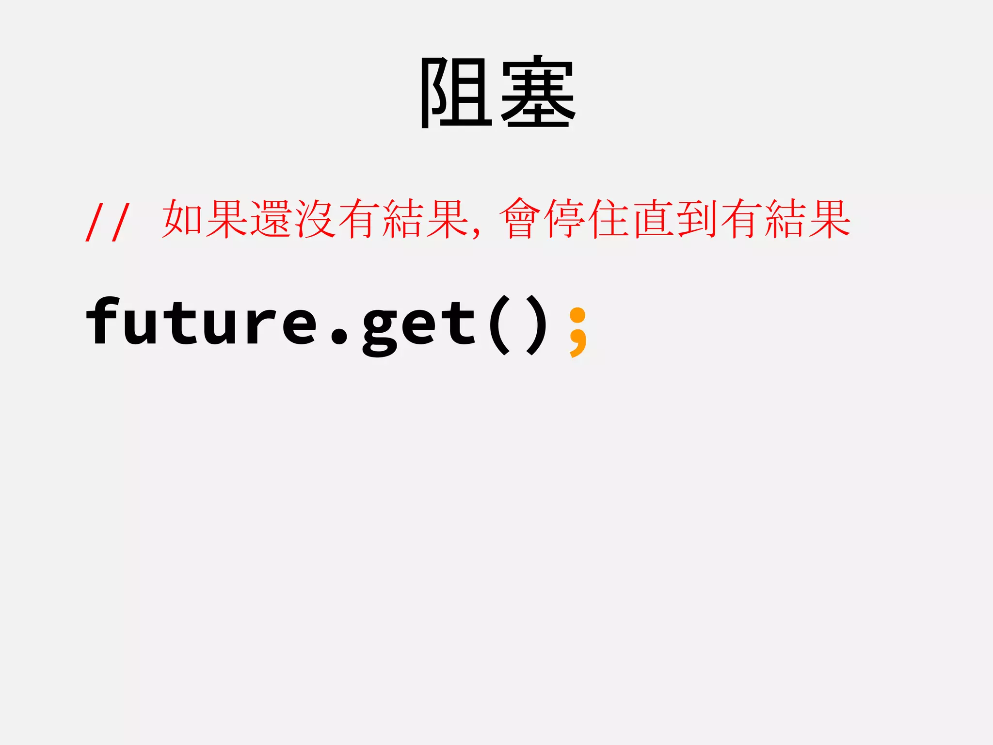 阻塞
// 如果還沒有結果，會停住直到有結果
future.get();
 