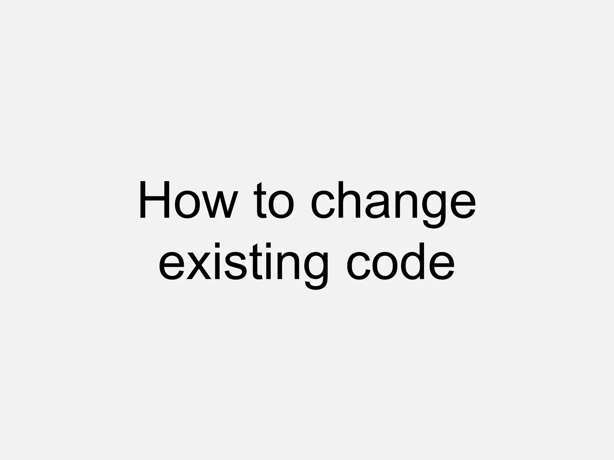 How to change
existing code
 