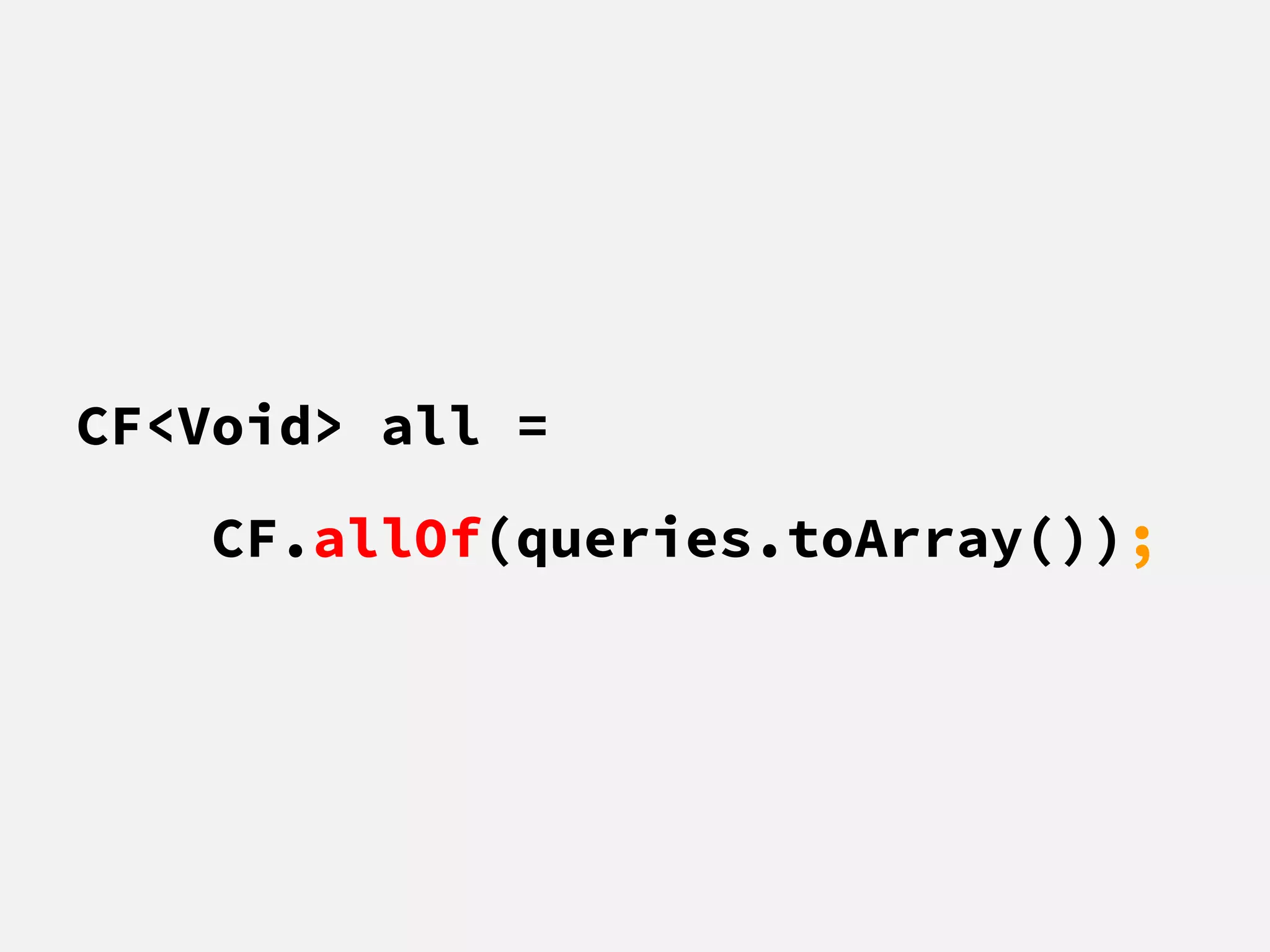 CF<Void> all =
CF.allOf(queries.toArray());
 