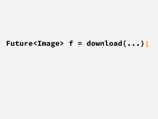 Future<Image> f = download(...);
 