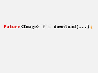 Future<Image> f = download(...);
 