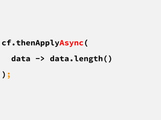 cf.thenApplyAsync(
data -> data.length()
);
 
