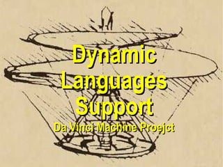 Dynamic
 Languages
  Support
Da Vinci Machine Proejct

                           24
 