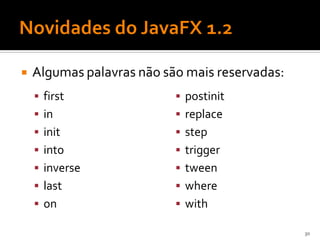    Algumas palavras não são mais reservadas:
     first                 postinit
     in                    replace
     init                  step
     into                  trigger
     inverse               tween
     last                  where
     on                    with

                                                30
 