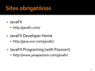    JavaFX
     http://javafx.com/

   JavaFX Developer Home
     http://java.sun.com/javafx/

   JavaFX Programing (with Passion!)
     http://www.javapassion.com/javafx/



                                           34
 