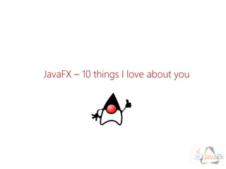 JavaFX–10 thingsI loveaboutyou  