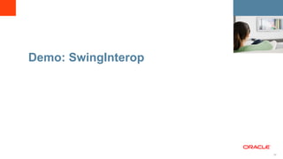 Demo: SwingInterop




                     26
 