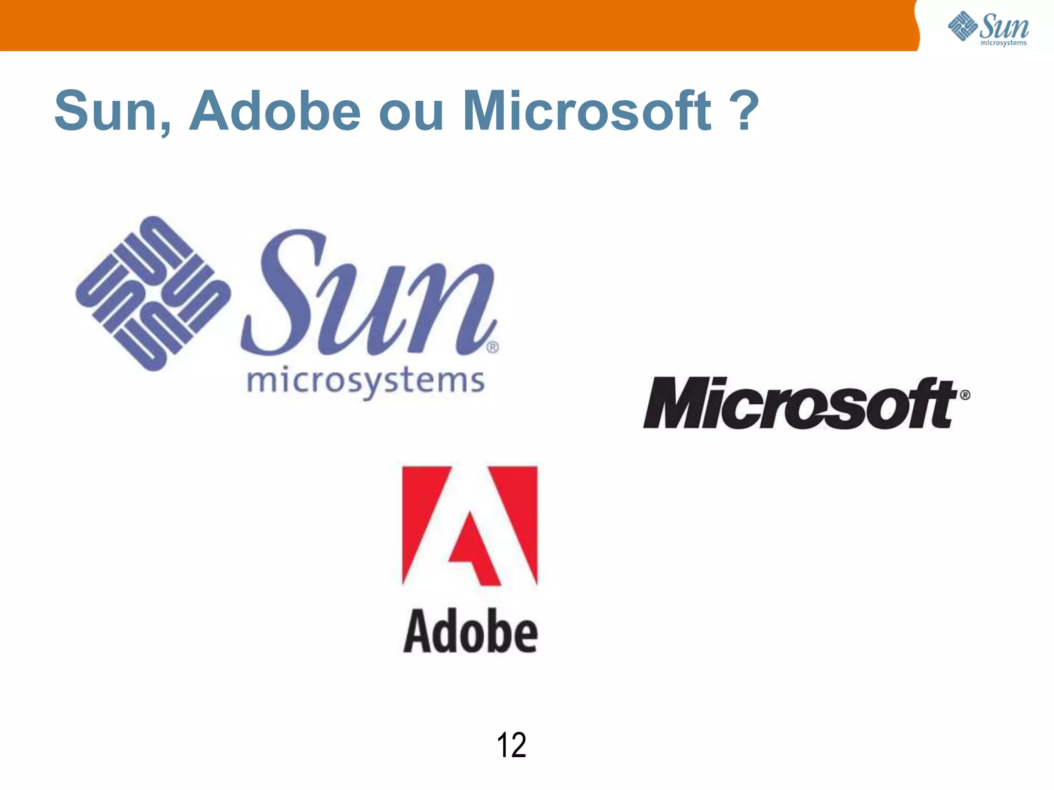 Sun, Adobe ou Microsoft ?




               12
 