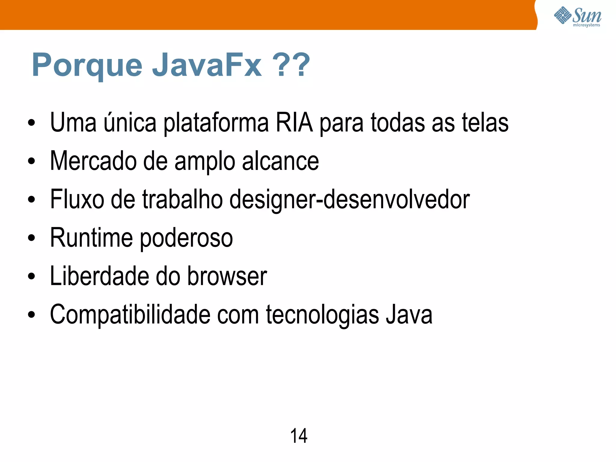 Porque JavaFx ??
•   Uma única plataforma RIA para todas as telas
•   Mercado de amplo alcance
•   Fluxo de trabalho designer-desenvolvedor
•   Runtime poderoso
•   Liberdade do browser
•   Compatibilidade com tecnologias Java



                          14
 