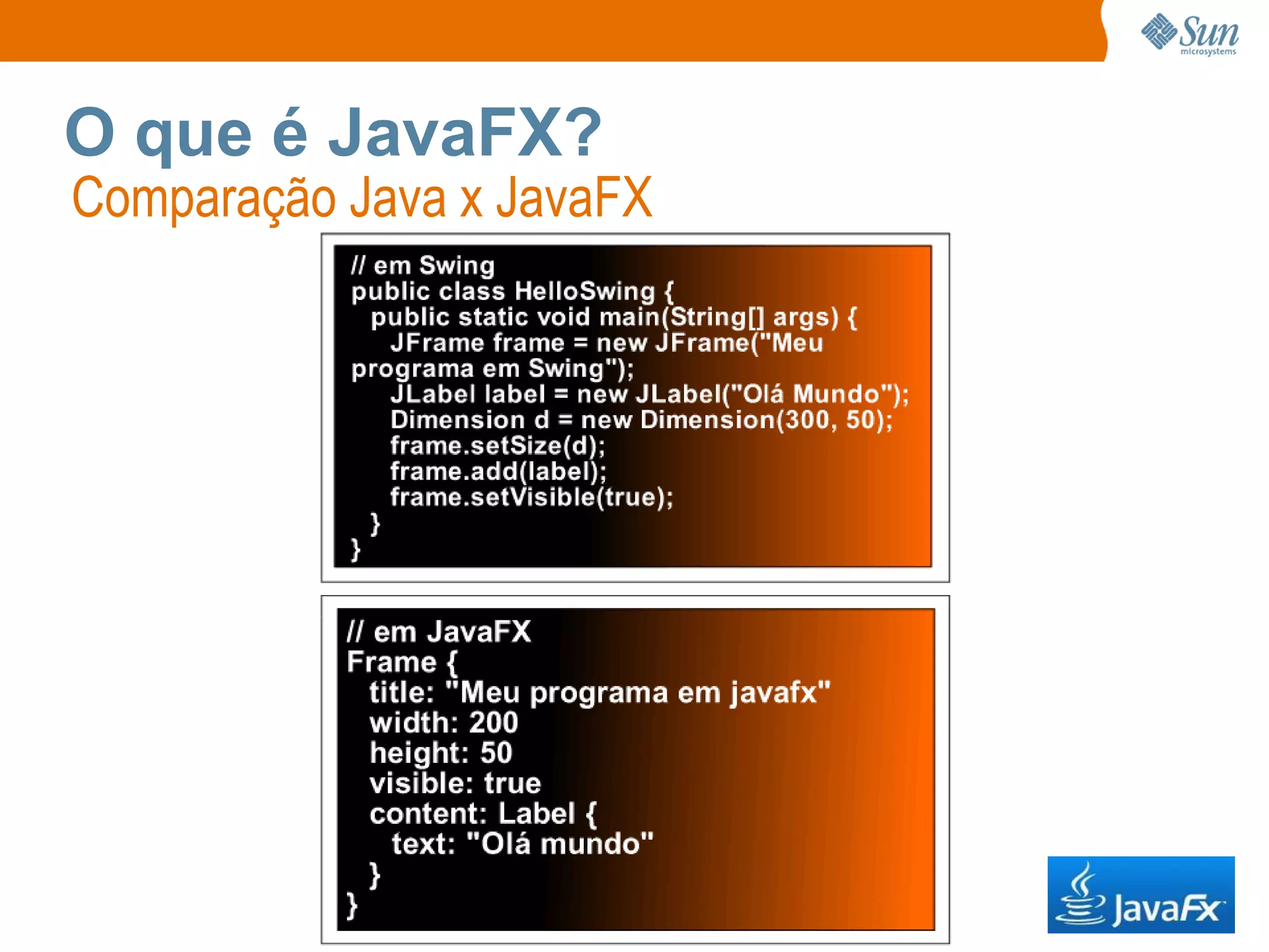 O que é JavaFX?
Comparação Java x JavaFX




                     15
 