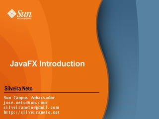JavaFX Introduction ,[object Object],Sun Campus Ambassador [email_address] [email_address] http://silveiraneto.net 