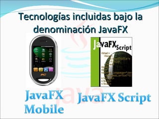 Tecnologías incluidas bajo la denominación JavaFX 