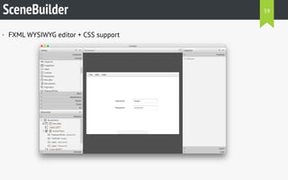 SceneBuilder
• FXML WYSIWYG editor + CSS support
59
 
