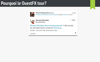 Pourquoi le OuestFX tour?
@finalspy @LostInBrittany @normandyjug Il a parlé #JavaFX au moins?
Thierry Wasylczenko @twasyl
@twasyl @finalspy @normandyjug #javafx ? Moi j'ai fait
du vrai client lourd, j'ai fait du #swing :p
9:33 AM - 15 Oct 2014 Paris, Ile-de-France, France
Horacio Gonzalez
@LostInBrittany
Follow
1 RETWEET
15 Oct
7
 