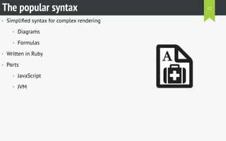 • Simpliﬁed syntax for complex rendering
• Diagrams
• Formulas
• Written in Ruby
• Ports
• JavaScript
• JVM
The popular syntax 77
 