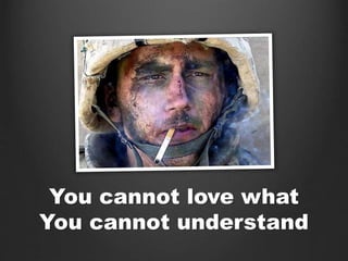 You cannot love what
You cannot understand
 