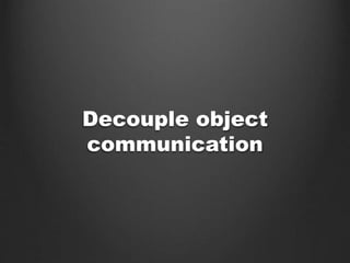 Decouple object
communication
 