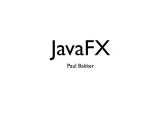 JavaFX
 Paul Bakker
 