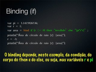Binding (if)

                                 á
        Á       í

        Á       í


 O binding depende, neste exemplo, da condição, do
corpo do then e do else, ou seja, nas variáveis r e pi
 