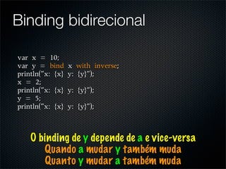 Binding bidirecional




  O binding de y depende de a e vice-versa
     Quando a mudar y também muda
     Quanto y mudar a também muda
 