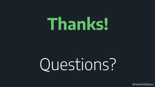 @HendrikEbbers
Thanks!
Questions?
 