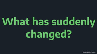 @HendrikEbbers
What has suddenly
changed?
 