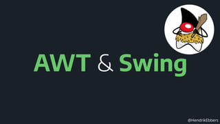 @HendrikEbbers
AWT & Swing
 
