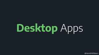 @HendrikEbbers
Desktop Apps
 