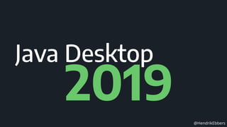 @HendrikEbbers
2019
Java Desktop
 