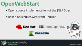 Karakun DevHub_
@HendrikEbbersdev.karakun.com
OpenWebStart
• Open source implementation of the JNLP Spec
• Based on IcedTe...