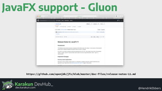 Karakun DevHub_
@HendrikEbbersdev.karakun.com
JavaFX support - Gluon
https://github.com/openjdk/jfx/blob/master/doc-files/release-notes-11.md
 