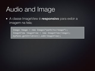 A classe ImageView é responsivo para exibir a
imagem na tela;
Audio and Image
 