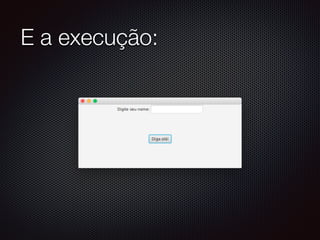 E a execução:
 