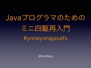 Javaプログラマのための
ミニ四駆再入門
#yonayonajavafx
@kiy0taka
 