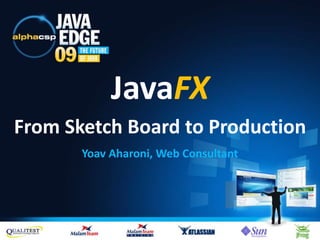 JavaFX
From Sketch Board to Production
Yoav Aharoni, Web Consultant
 