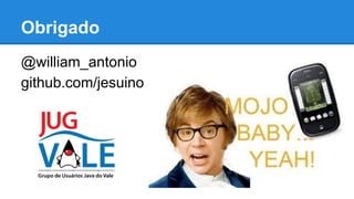 Obrigado
@william_antonio
github.com/jesuino
 