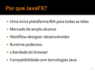    Uma única plataforma RIA para todas as telas
   Mercado de amplo alcance
   Workflow designer-desenvolvedor
   Runtime poderoso
   Liberdade do browser
   Compatibilidade com tecnologias Java
                                                   6
 