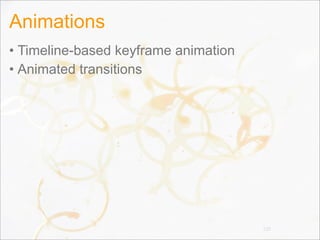 Animations
• Timeline-based keyframe animation
• Animated transitions
120
 